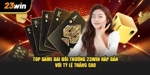 Top game bài đổi thưởng tại 23WIN